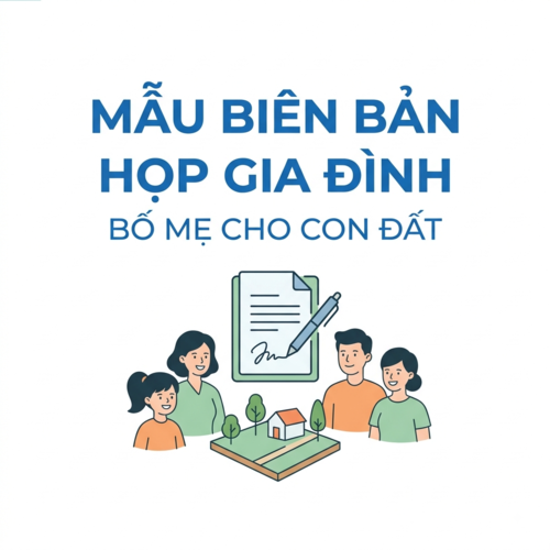Tư vấn mẫu biên bản họp gia đình bố mẹ cho con đất