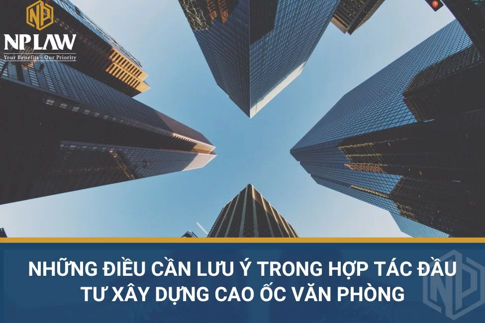 Những điều cần lưu ý trong hợp tác đầu tư xây dựng cao ốc văn phòng