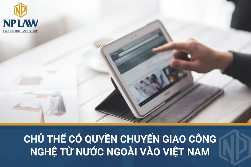 Chủ thể có quyền chuyển giao công nghệ từ nước ngoài vào Việt Nam