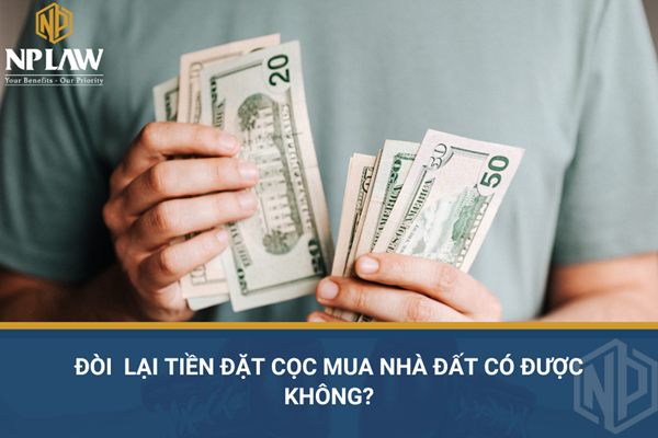 Đòi  lại tiền đặt cọc mua nhà đất có được không?