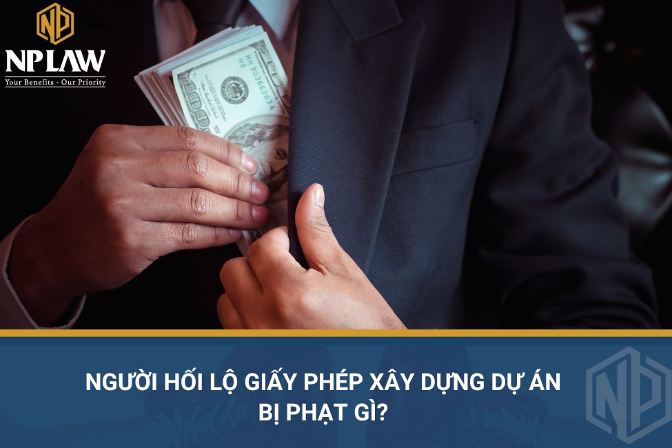 Người hối lộ giấy phép xây dựng dự án bị phạt gì?