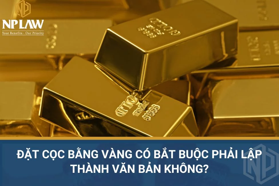 Đặt cọc bằng vàng có bắt buộc phải lập thành văn bản không?