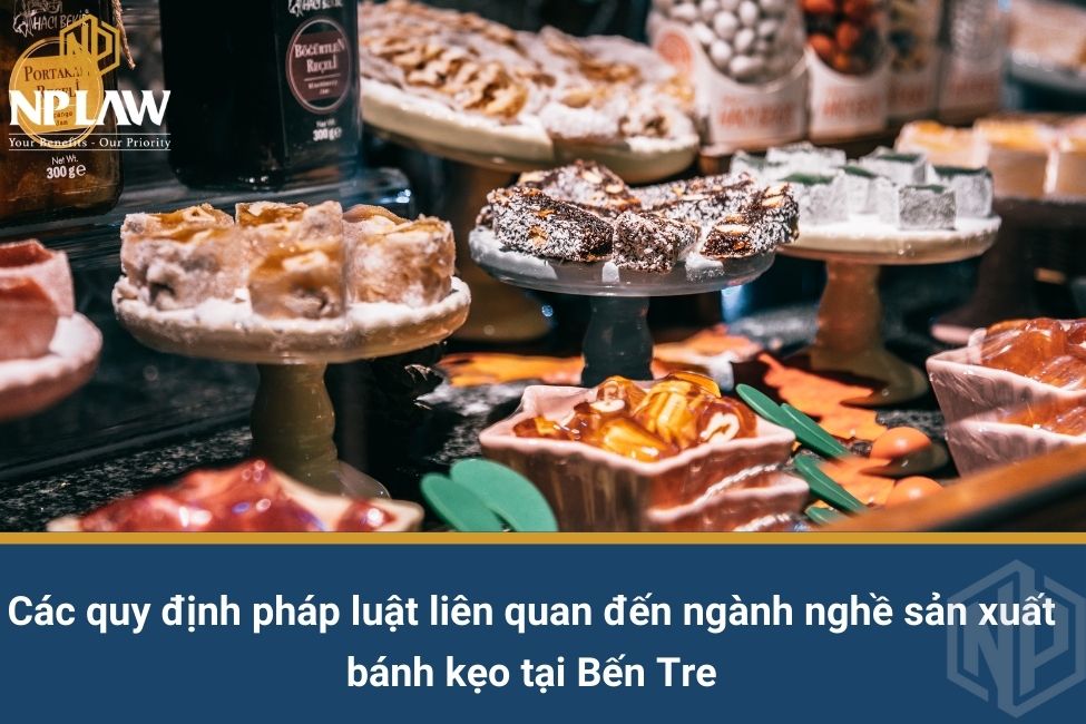 Các quy định pháp luật liên quan đến ngành nghề sản xuất bánh kẹo tại Bến Tre