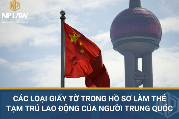 Các loại giấy tờ trong hồ sơ làm thẻ tạm trú lao động của người trung quốc