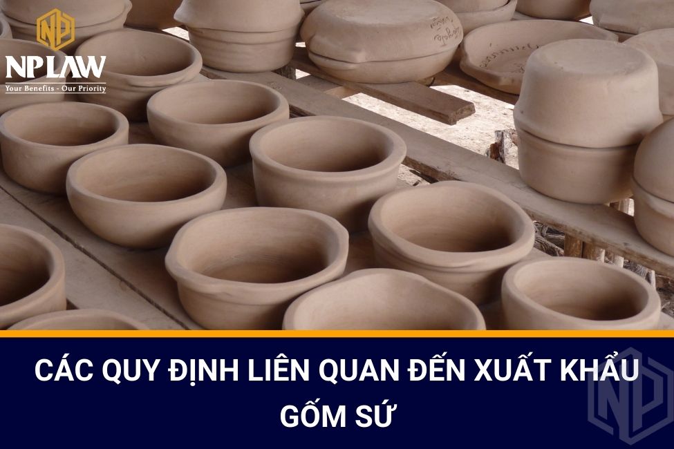 Các quy định liên quan đến xuất khẩu gốm sứ