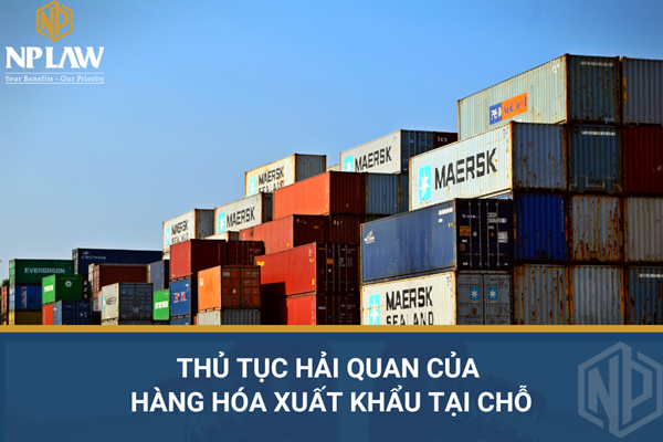 Thủ tục hải quan của hàng hóa xuất khẩu tại chỗ