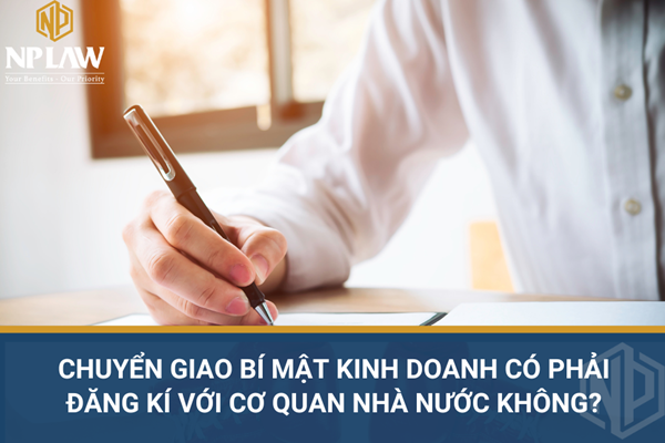 Chuyển giao bí mật kinh doanh có phải đăng kí với cơ quan nhà nước không?