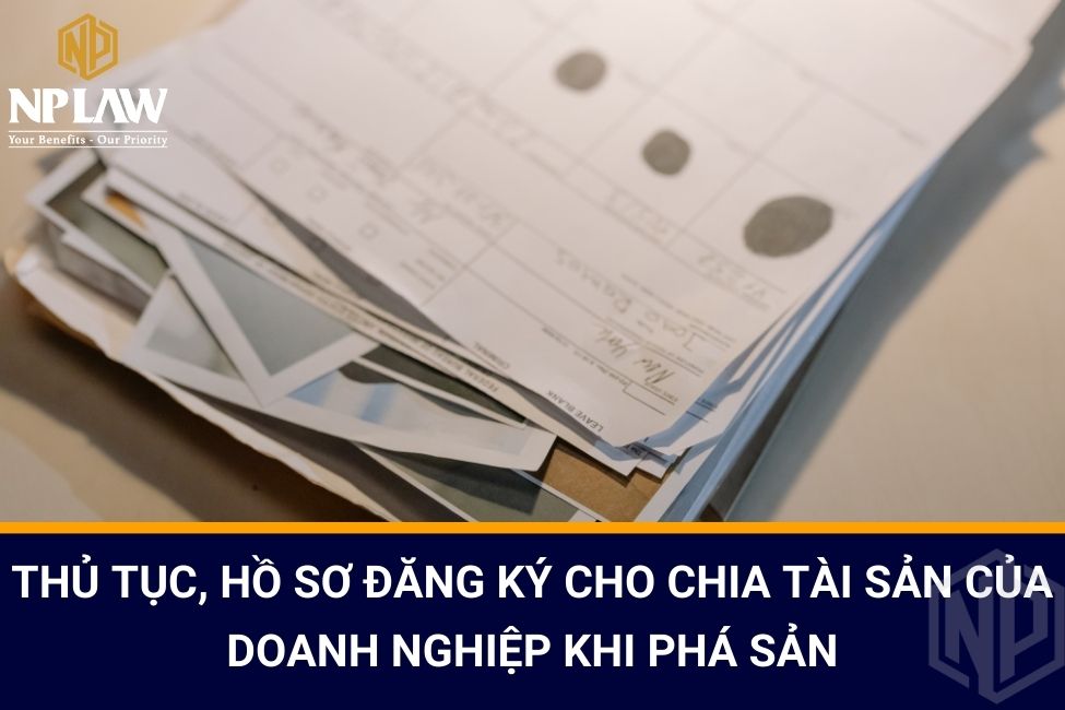 Thủ tục, hồ sơ đăng ký cho chia tài sản của doanh nghiệp khi phá sản