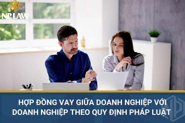 Hợp đồng vay giữa doanh nghiệp với doanh nghiệp theo quy định pháp luật
