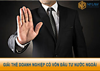 Doanh nghiệp có vốn đầu tư nước ngoài cẩn thận bị xử phạt nếu giải thể không đúng cách