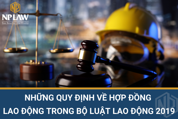 Những quy định về hợp đồng lao động trong bộ luật lao động 2019