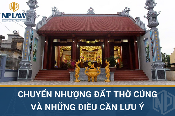 Chuyển nhượng đất thờ cúng và những điều cần lưu ý