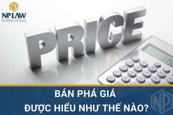 Bán phá giá được hiểu như thế nào?