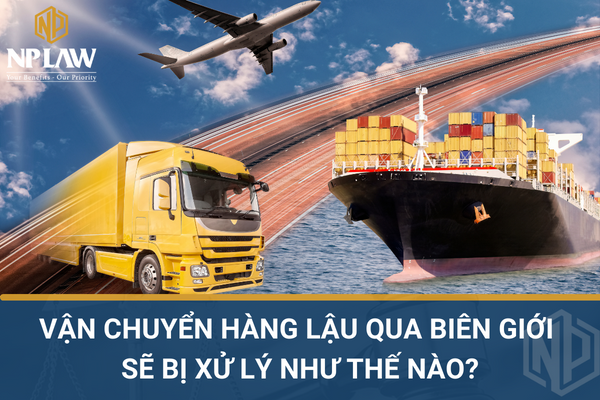 Vận chuyển hàng lậu qua biên giới sẽ bị xử lý như thế nào?