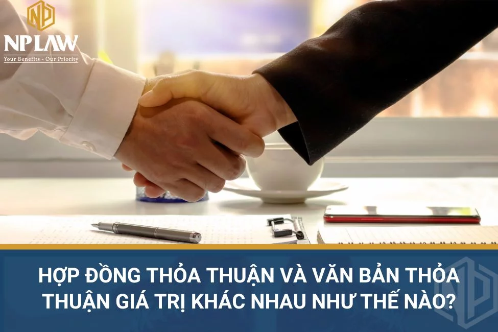 Hợp đồng thỏa thuận và văn bản thỏa thuận giá trị khác nhau như thế nào?
