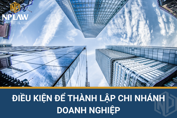 Điều kiện để thành lập chi nhánh doanh nghiệp