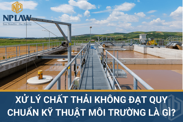 Xử lý chất thải không đạt quy chuẩn kỹ thuật môi trường là gì?