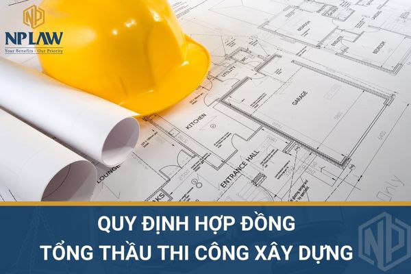 Quy định hợp đồng tổng thầu thi công xây dựng