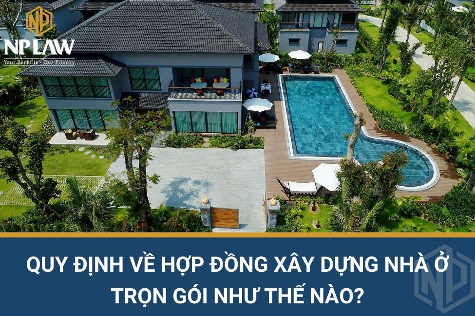 Quy định về hợp đồng xây dựng nhà ở trọn gói như thế nào?