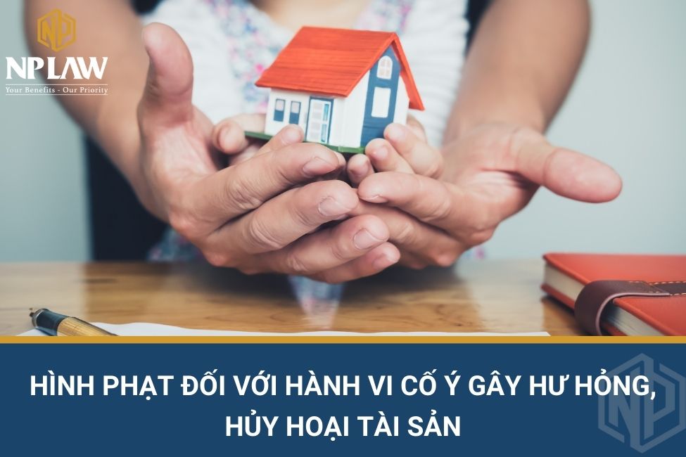 Hình phạt đối với hành vi cố ý gây hư hỏng, hủy hoại tài sản