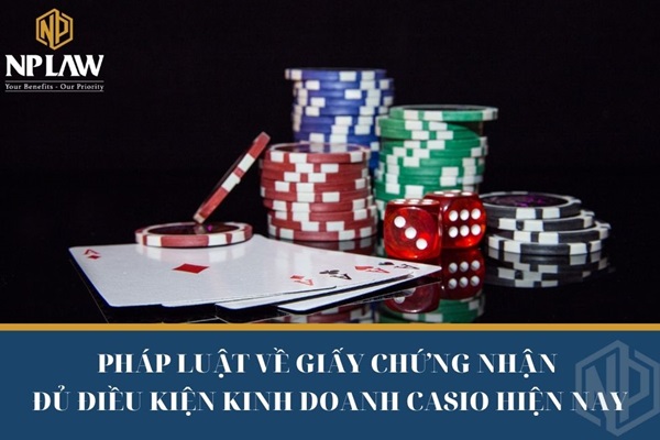 Pháp luật về giấy chứng nhận đủ điều kiện kinh doanh casino hiện nay
