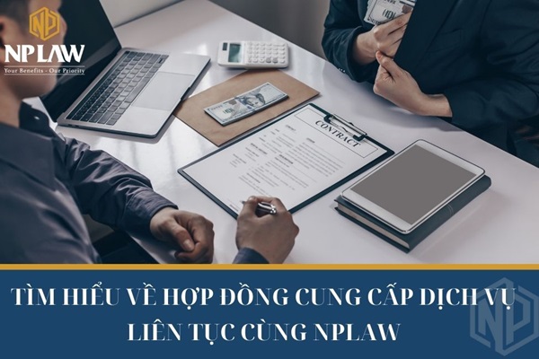 Tìm hiểu về hợp đồng cung cấp dịch vụ liên tục cùng NPLAW 