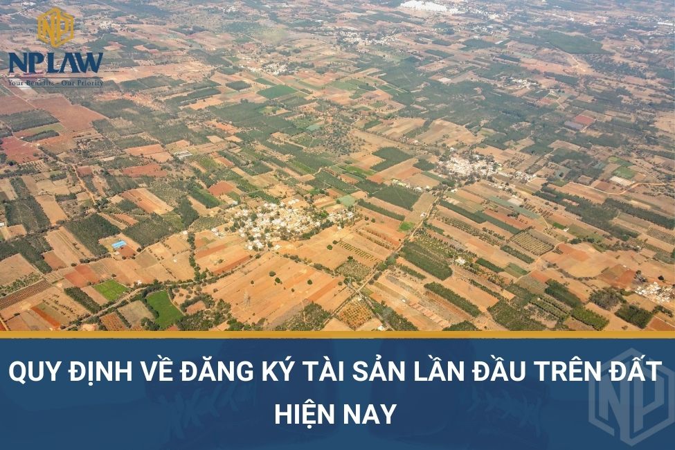 Quy định về đăng ký tài sản lần đầu trên đất hiện nay