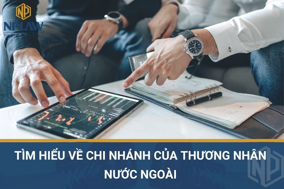 Tìm hiểu về chi nhánh của thương nhân nước ngoài