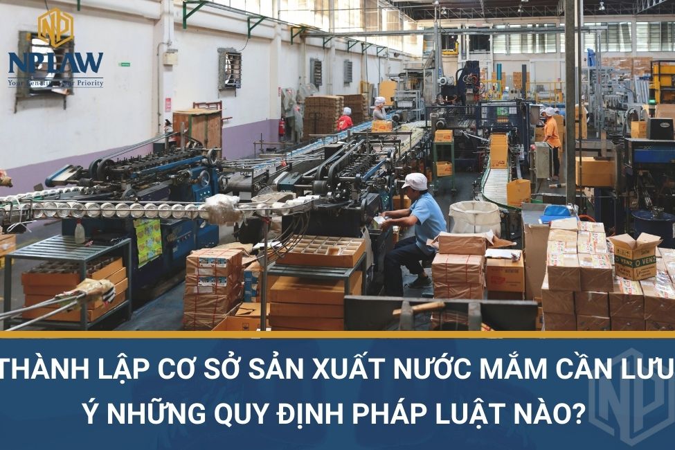 Thành lập cơ sở sản xuất nước mắm cần lưu ý những quy định pháp luật nào?