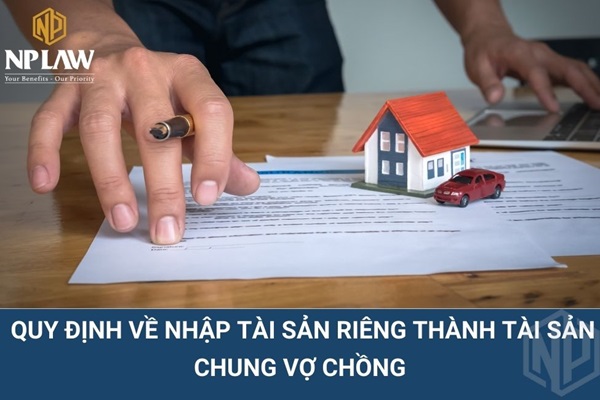 Quy định về nhập tài sản riêng thành tài sản chung vợ chồng