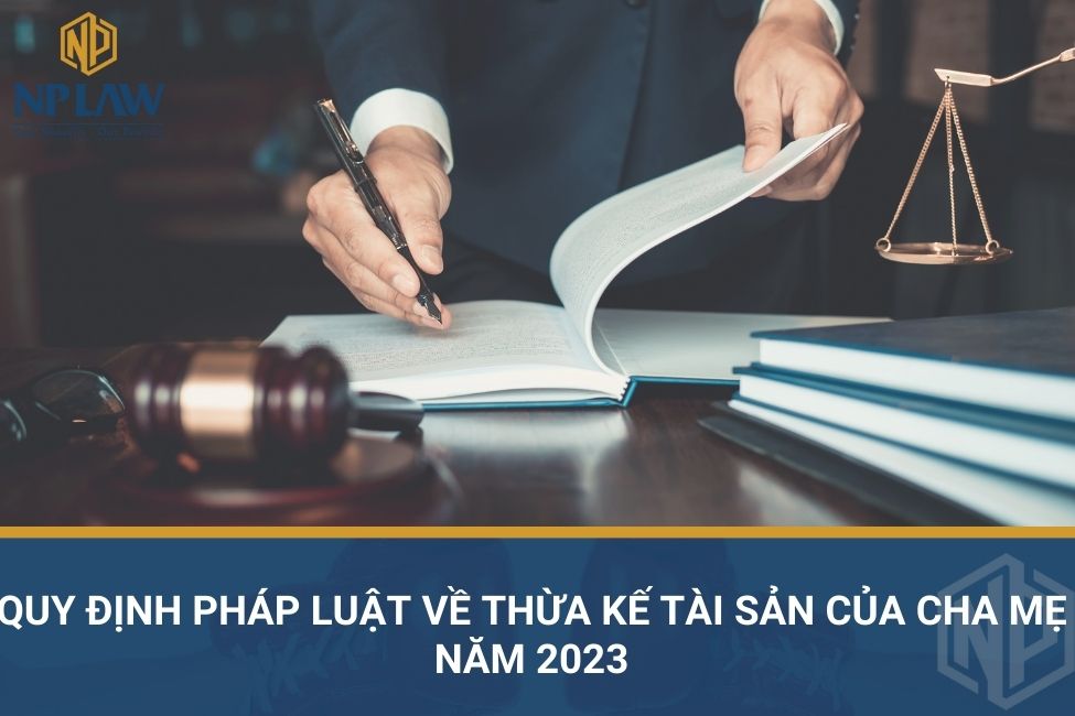 Quy định pháp luật về thừa kế tài sản của cha mẹ năm 2023