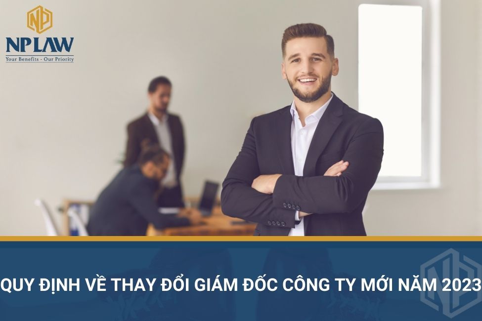 Quy định về thay đổi giám đốc công ty mới năm 2023