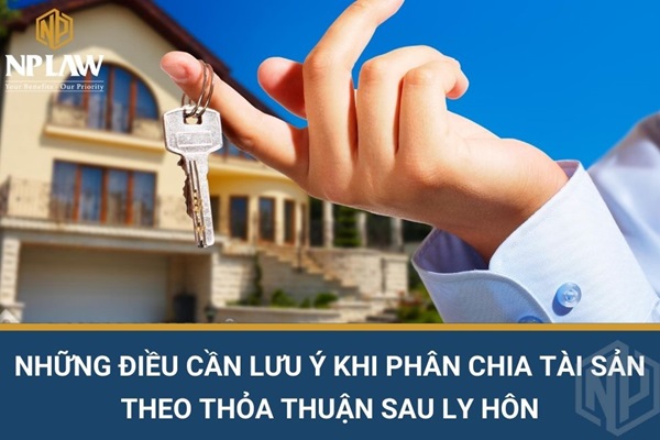 Những điều cần lưu ý khi phân chia tài sản theo thỏa thuận sau ly hôn
