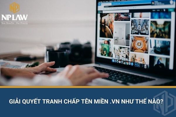 Giải quyết tranh chấp tên miền .vn như thế nào?
