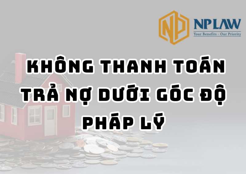 Không thanh toán trả nợ dưới góc độ pháp lý