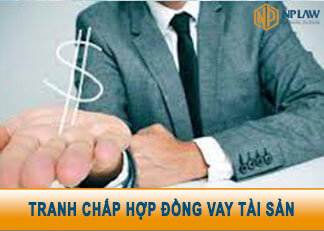 Những điều cần biết về tranh chấp hợp đồng vay tài sản