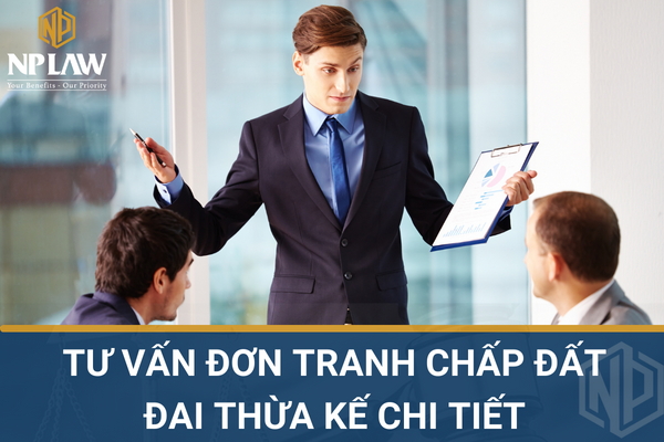 Tư vấn đơn tranh chấp đất đai thừa kế chi tiết - hãng luật NPLAW
