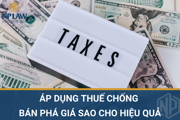 Áp dụng thuế chống bán phá giá sao cho hiệu quả? điều kiện khi áp dụng thuế chống bán phá giá là gì?
