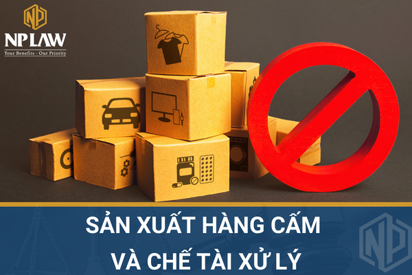 Sản xuất hàng cấm và chế tài xử lý