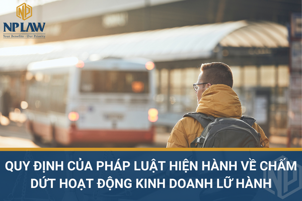 Quy định của pháp luật hiện hành về chấm dứt hoạt động kinh doanh lữ hành