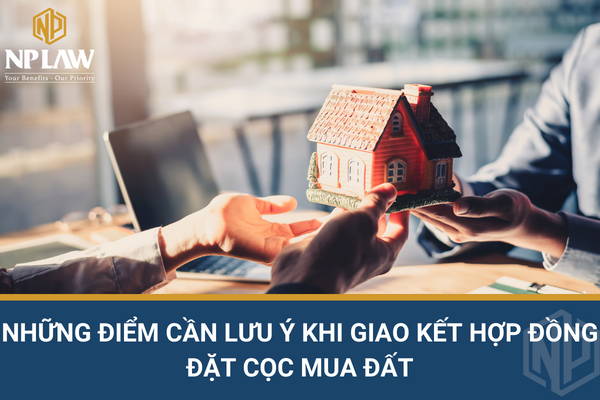 Những điểm cần lưu ý khi giao kết hợp đồng đặt cọc mua đất