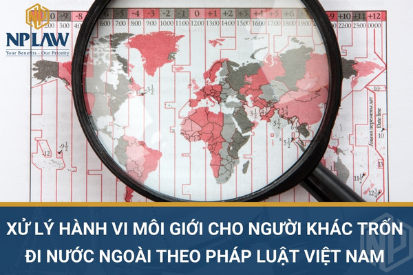 Xử lý hành vi môi giới cho người khác trốn đi nước ngoài theo pháp luật Việt Nam