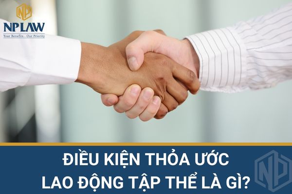 Điều kiện thỏa ước lao động tập thể là gì?
