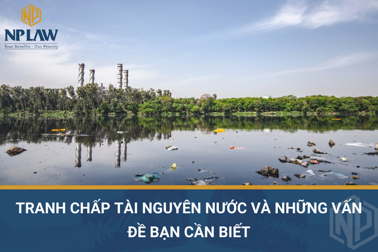 Tranh chấp tài nguyên nước và những vấn đề bạn cần biết
