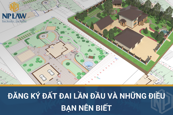 Đăng ký đất đai lần đầu và những điều bạn nên biết