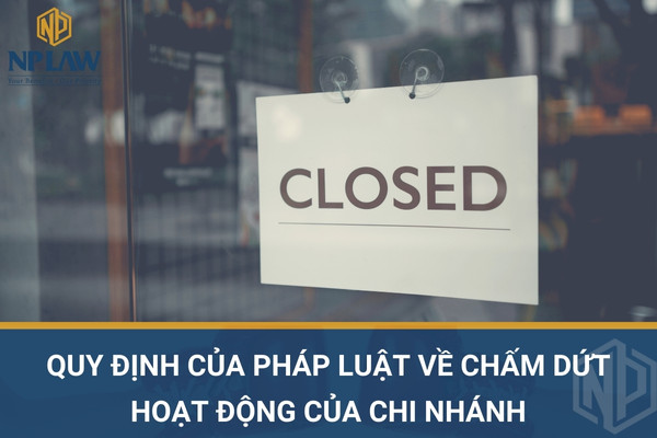 Quy định của pháp luật về chấm dứt hoạt động của chi nhánh
