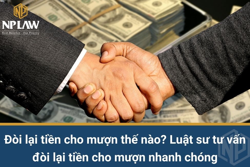 Đòi lại tiền cho mượn thế nào? Luật sư tư vấn đòi lại tiền cho mượn nhanh chóng