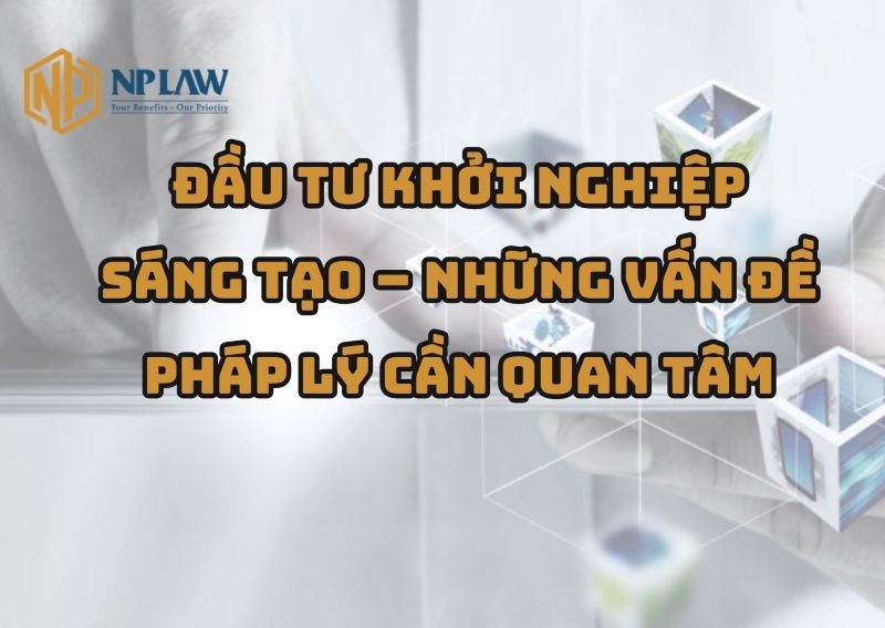 Đầu tư khởi nghiệp sáng tạo, những vấn đề pháp lý cần quan tâm