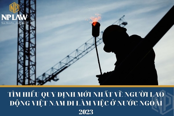 Tìm hiểu quy định mới nhất về người lao động Việt Nam làm việc tại nước ngoài 2023