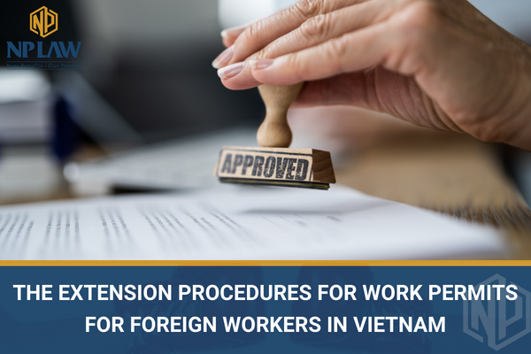 The extension procedures for work permits for foreign workers in Vietnam